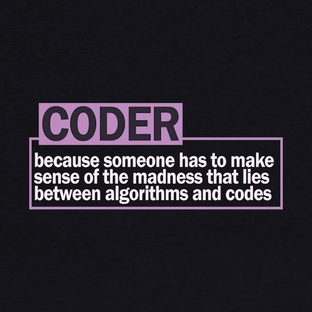 CODER...because someone has to make sense of the madness that lies between algorithms and codes by the IT Guy 